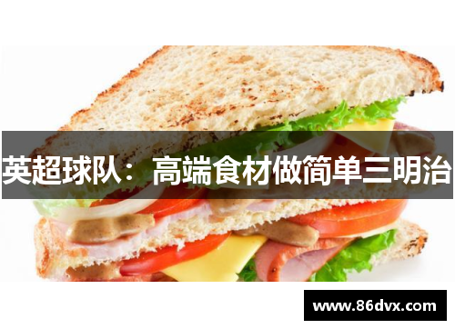 英超球队：高端食材做简单三明治